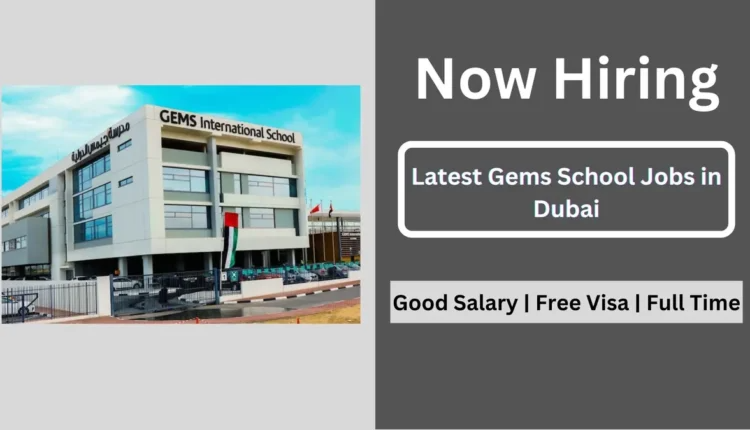 GEMS Education Careers 2024 | Latest School Jobs in UAE